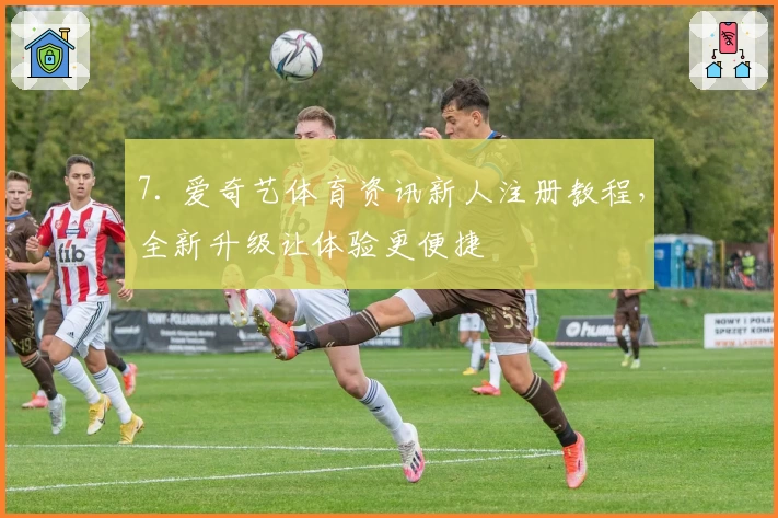 7. 爱奇艺体育资讯新人注册教程,全新升级让体验更便捷