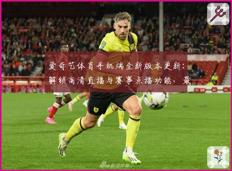 爱奇艺体育手机端全新版本更新：解锁高清直播与赛事点播功能，最佳观赛体验