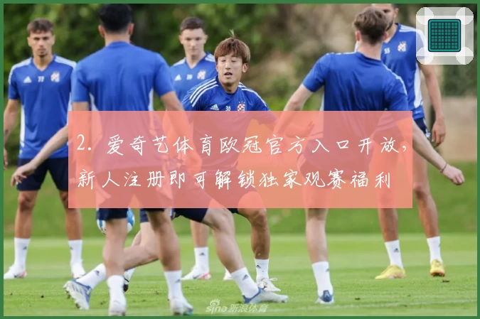 2. 爱奇艺体育欧冠官方入口开放,新人注册即可解锁独家观赛福利