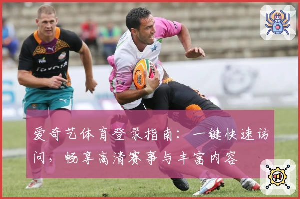 爱奇艺体育登录指南:一键快速访问,畅享高清赛事与丰富内容