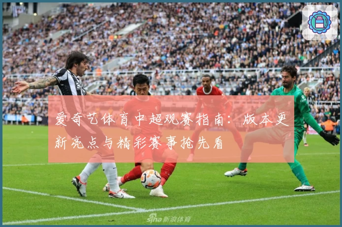 爱奇艺体育中超观赛指南：版本更新亮点与精彩赛事抢先看