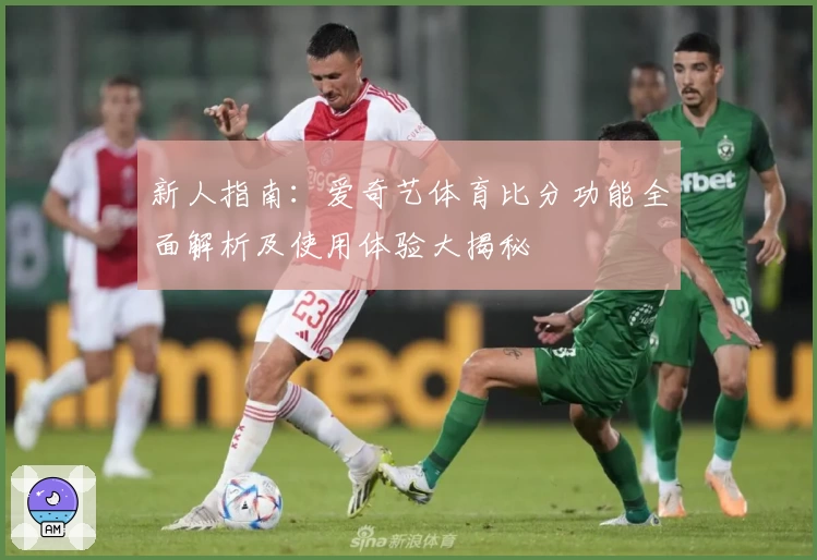 新人指南：爱奇艺体育比分功能全面解析及使用体验大揭秘