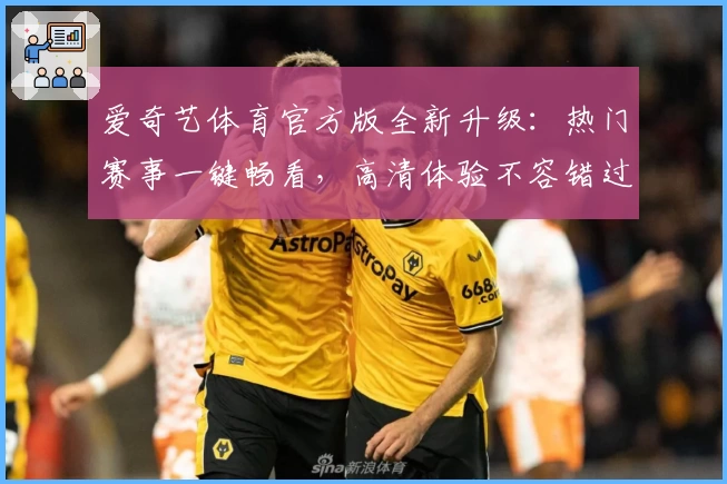 爱奇艺体育官方版全新升级：热门赛事一键畅看，高清体验不容错过