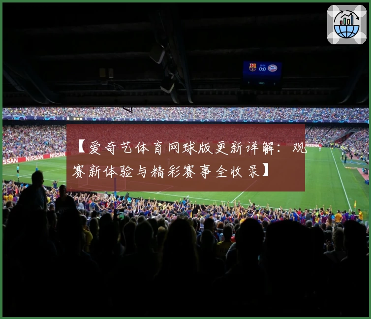 【爱奇艺体育网球版更新详解：观赛新体验与精彩赛事全收录】