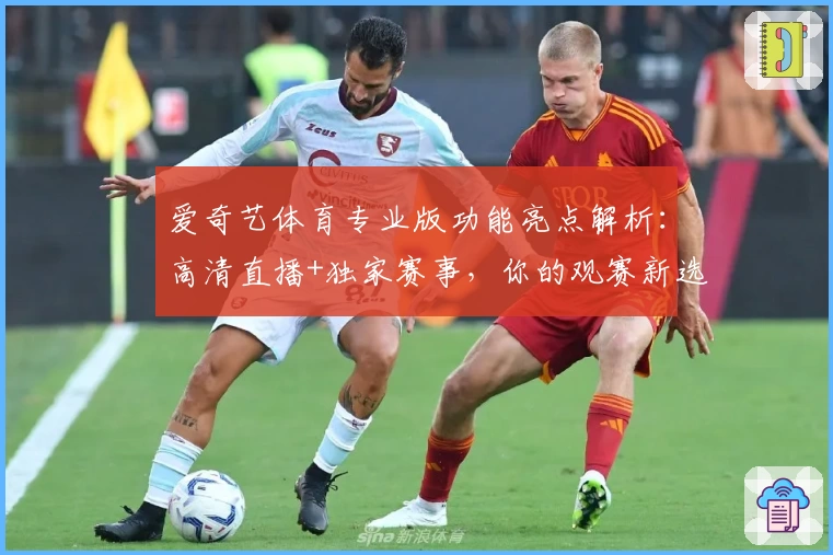 爱奇艺体育专业版功能亮点解析:高清直播+独家赛事,你的观赛新选择